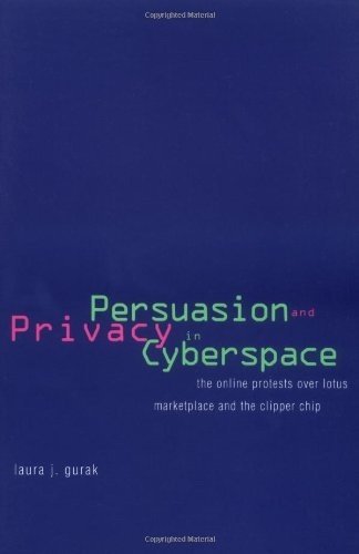 Persuasion and Privacy in Cyberspace: The Online Protests over Lotus MarketPlace and the Clipper Chip