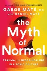 Myth of Normal: Trauma, Illness & Healing in a Toxic Culture