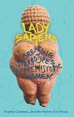 Lady Sapiens: Breaking Stereotypes About Prehistoric Women