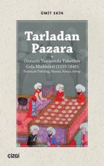 Tarladan Pazara - Osmanlı Taşrasında Tüketilen Gıda Maddeleri (1550-1840)