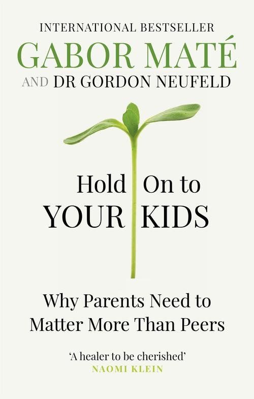 Hold on to Your Kids: Why Parents Need to Matter More Than Peers