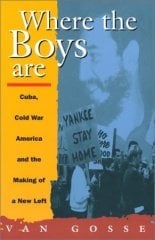 Where the Boys Are: Cuba, Cold War and the Making of a New Left