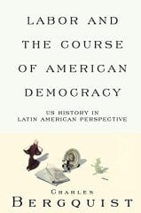 Labor and the Course of American Democracy: US History in Latin American Perspective
