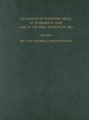 Catalogue of Byzantine Seals at Dumbarton Oaks and in the Fogg Museum of Art: Volume 1