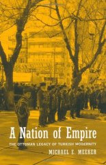 Nation of Empire: The Ottoman Legacy of Turkish Modernity