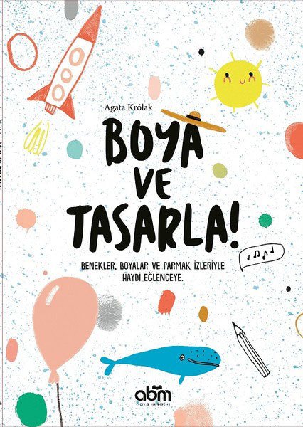 Boya ve Tasarla - Benekler, Boyalar ve Parmak İzleriyle Haydi Eğlenceye