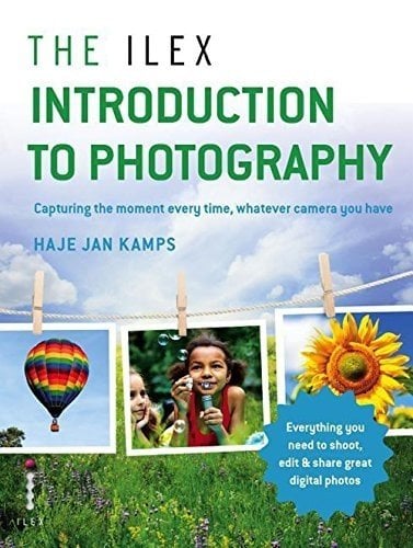 Ilex Introduction to Photography: Capturing the Moment Every Time, Whatever Camera You Have