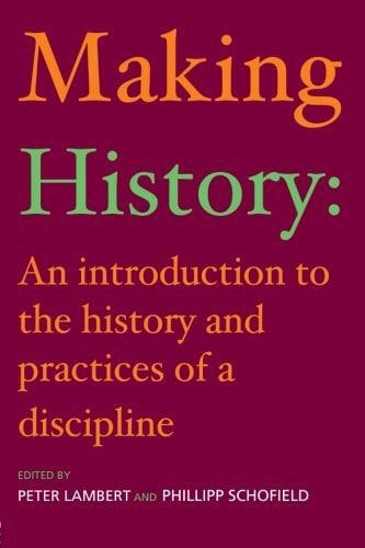 Making History : An Introduction to the History and Practices of a Discipline