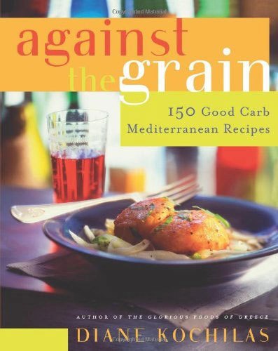 Against The Grain: 150 Good Carb Mediterranean Recipes