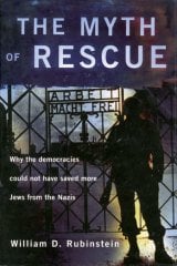 Myth of Rescue: Why the Democracies Could Not Have Saved More Jews from the Nazis