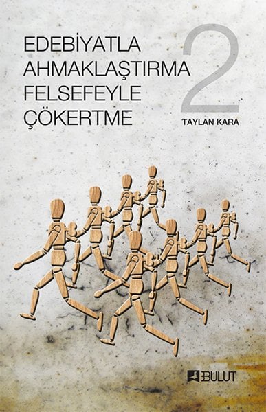 EDEBİYATLA AHMAKLAŞTIRMA FELSEFEYLE ÇÖKERTME (2.CİLT)