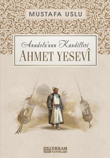 Anadolu’nun Kandilleri - Ahmet Yesevî - Mustafa Uslu
