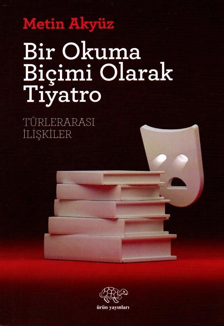 Bir Okuma Biçimi Olarak Tiyatro - Metin AKYÜZ