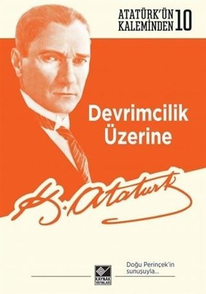 Devrimcilik Üzerine: Atatürk’ün Kaleminden - 10 - Mustafa Kemal Atatürk - Kaynak Yayınları