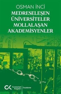 Medreseleşen Üniversiteler Mollalaşan Akademisyenler -  Osman İnci