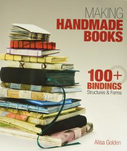 Making Handmade Books: 100+ Bindings Structures Forms - Alisa Golden