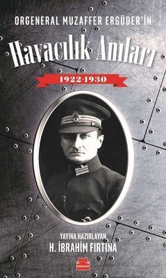 Orgeneral Muzaffer Ergüder'in Havacılık Anıları 1922-1930 - H. İbrahim Fırtına