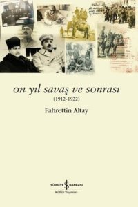 On Yıl Savaş ve Sonrası (1912 - 1922) - Fahrettin Altay