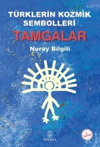 Türklerin Kozmik Sembolleri: Tamgalar - Nuray Bilgili