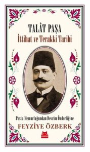 Talat Paşa - İttihat ve Terakki Tarihi - Feyziye Özberk