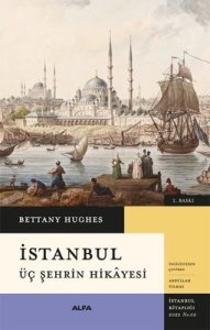 İstanbul - Üç Şehrin Hikayesi - Bettany Hughes