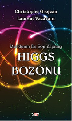 Maddenin En Son Yapıtaşı Higgs Bozonu - Christophe Grojean, Laurent Vacavant