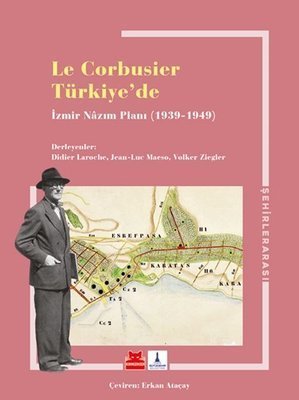 Le Corbusier Türkiye’de - İzmir Nazım Planı 1939 - 1949  - Volker Ziegler, Didier Laroche, Jean-Luc Maeso