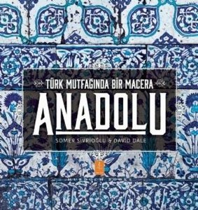 Anadolu - Türk Mutfağında Bir Macera / Anatolia ''Adventures In Turkish Cooking'' - David Dale,  Somer Sivrioğlu - Nobel Yaşam
