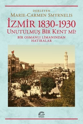 İzmir 1830-1930 Unutulmuş Bir Kent mi? - Marie - Carmen Smyrnelis