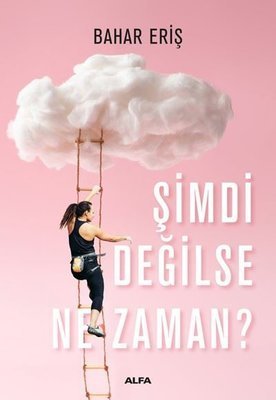 Şimdi Değilse Ne Zaman? - Bahar Eriş