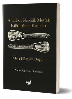 Anadolu Neolitik Mutfak Kültüründe Kaşıklar - Mert Hüseyin Doğan