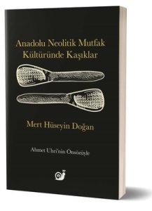 Anadolu Neolitik Mutfak Kültüründe Kaşıklar - Mert Hüseyin Doğan