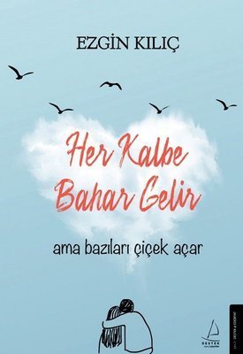 Her Kalbe Bahar Gelir Ama Bazıları Çiçek Açar - Ezgin Kılıç