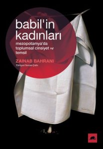 Babil'in Kadınları: Mezopotamya'da Toplumsal Cinsiyet ve Temsil - Zainab Bahrani