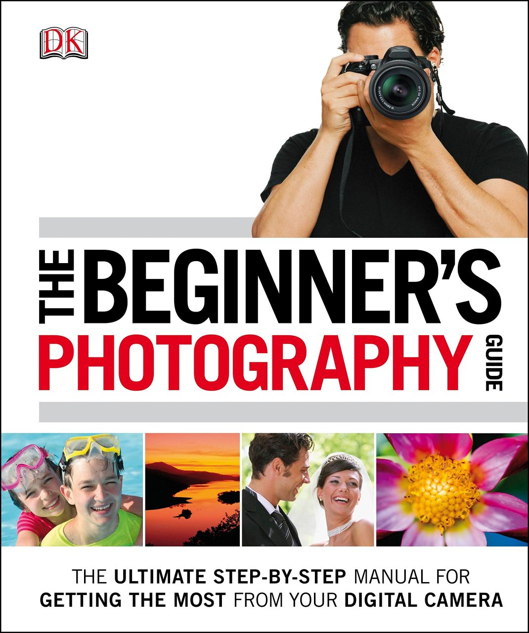 The Beginner's Photography Guide The Ultimate Step By Step Manual For Getting the Most From Your Digital Camera - Kolektif - Dorling Kindersley Publishers LTD