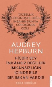 Audrey Hepburn - Hiçbir Şey İmkansız Değildir İmkansızlığın İçinde Bile İmkan Vardır - Seda Eroğlu