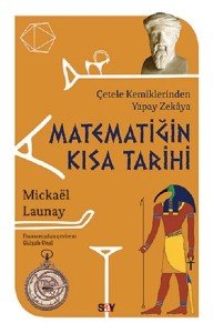 Matematiğin Kısa Tarihi: Çetele Kemiklerinden Yapay Zekaya - Mickael Launay - Say Yayınları