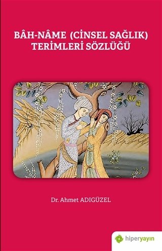 Bah-Name (Cinsel Sağlık) Terimleri Sözlüğü - Ahmet Adıgüzel