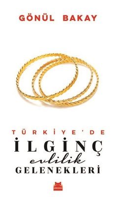 Türkiye’de İlginç Evlilik Gelenekleri - Gönül Bakay