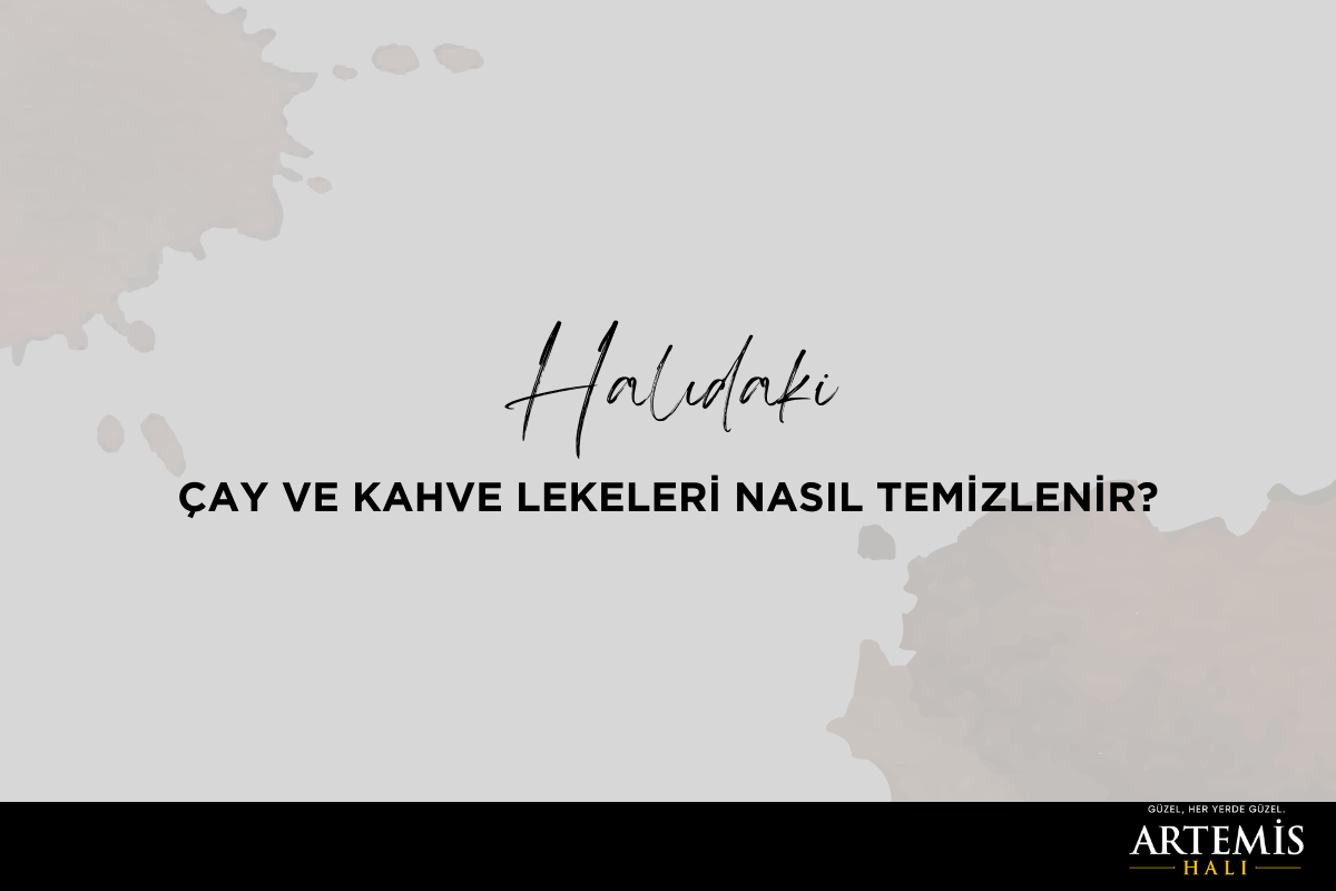 Halıdaki Çay Ve Kahve Lekeleri Nasıl Temizlenir?