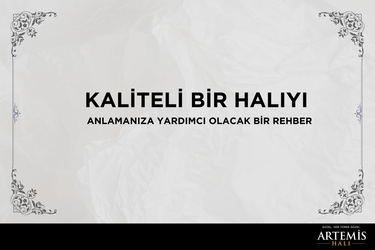 Kaliteli Bir Halıyı Anlamanıza Yardımcı Olacak Bir Rehber