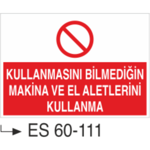 Kullanmasını Bilmediğin Makina ve El Aletlerini Kullanma-Uyarı Levhası