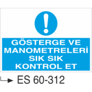 Gösterge ve Manometreleri Sık Sık Kontrol Et-Uyarı Levhası