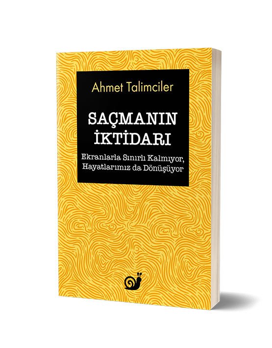 Saçmanın İktidarı (Ekranlarla Sınırlı Kalmıyor, Hayatlarımız da Dönüşüyor)