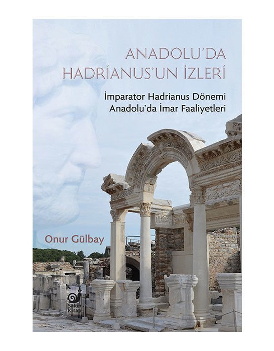 Anadolu'da Hadrianus'un İzleri (İmparator Hadrianus Dönemi Anadolu'da İmar Faaliyetleri)