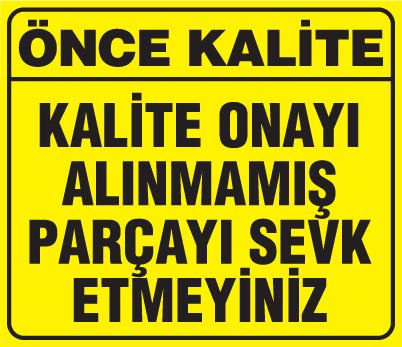 KALİTE ONAYI ALINMAMIŞ PARÇAYI SEVK ETMEYİNİZ