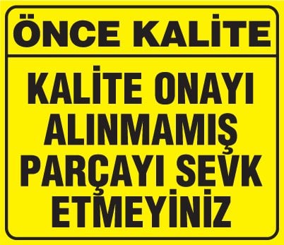 KALİTE ONAYI ALINMAMIŞ PARÇAYI SEVK ETMEYİNİZ