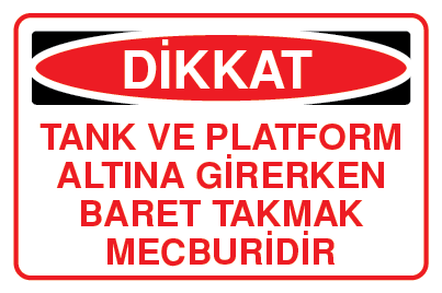 TANK VE PLATFORM ALTINA GİRERKEN BARET TAKMAK MECBURİDİR