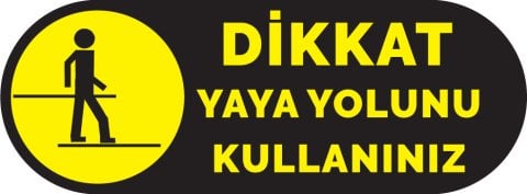 DİKKAT YAYA YOLUNU KULLANINIZ