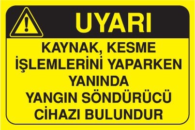 KAYNAK, KESME İŞLEMLERİNİ YAPARKEN YANINDA YANGIN SÖNDÜRÜCÜ CİHAZI BULUNDUR